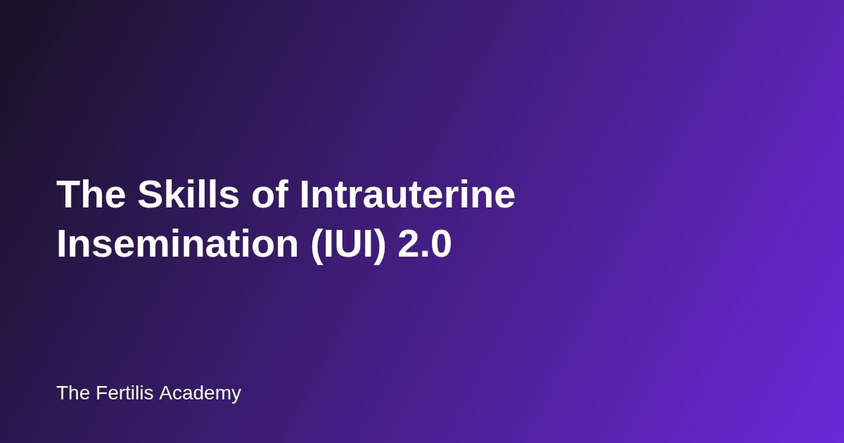 The Skills of Intrauterine Insemination (IUI) 2.0